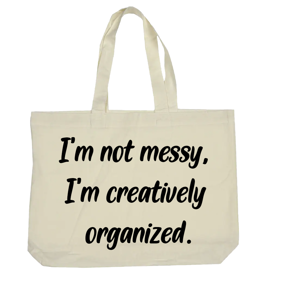 I'm not Messy, I'm Creatively Organized