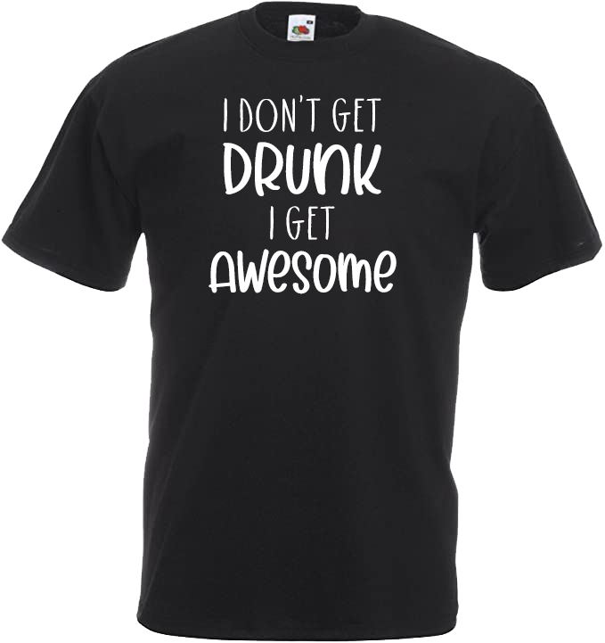 I Don't Get DRUNK, I Get AWESOME