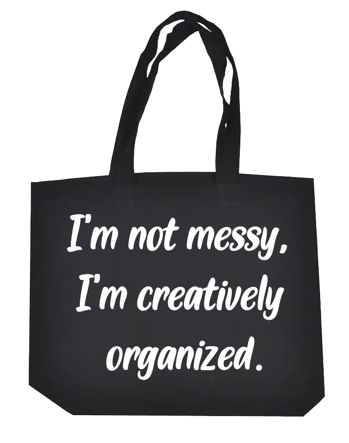 I'm not Messy, I'm Creatively Organized