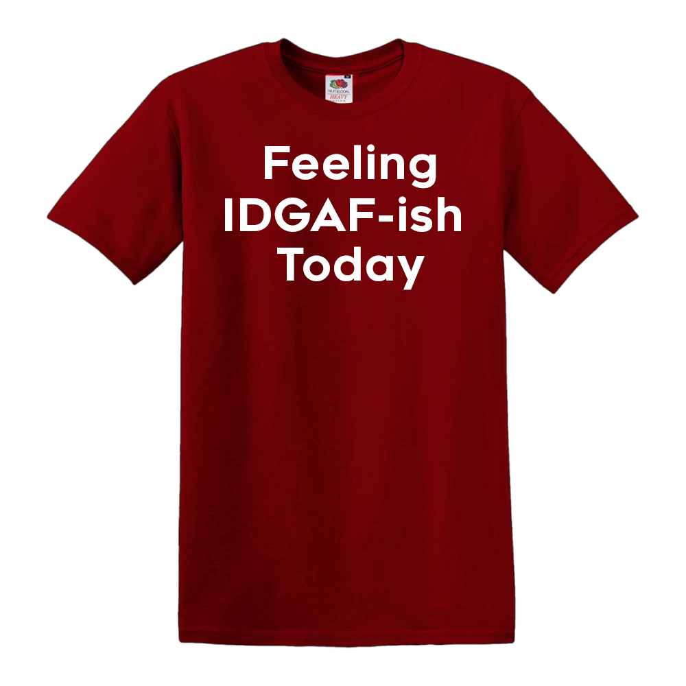 Feeling IDGAF-ish Today