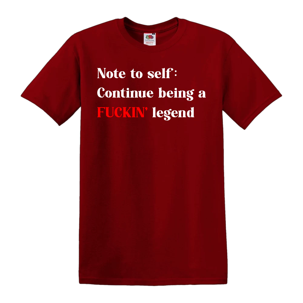 Note To Self: Continue Being A FUCKIN' Legend
