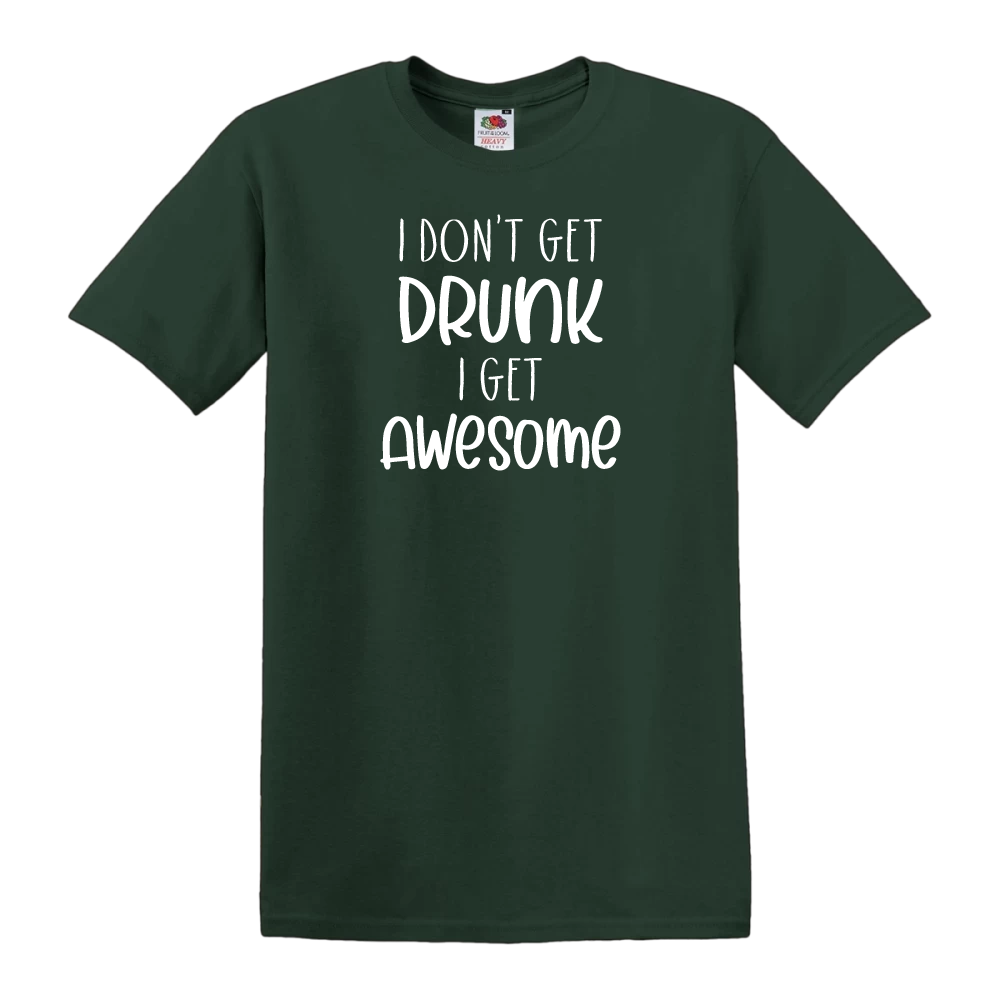 I Don't Get DRUNK, I Get AWESOME