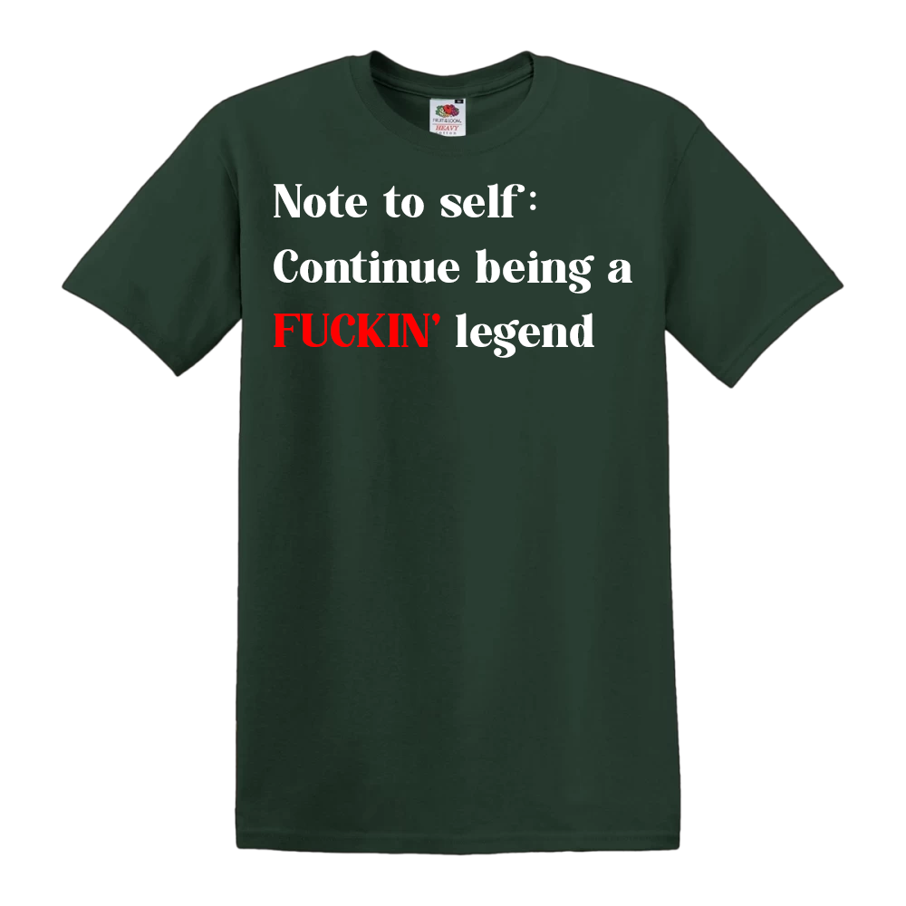Note To Self: Continue Being A FUCKIN' Legend