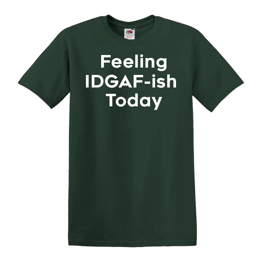 Feeling IDGAF-ish Today