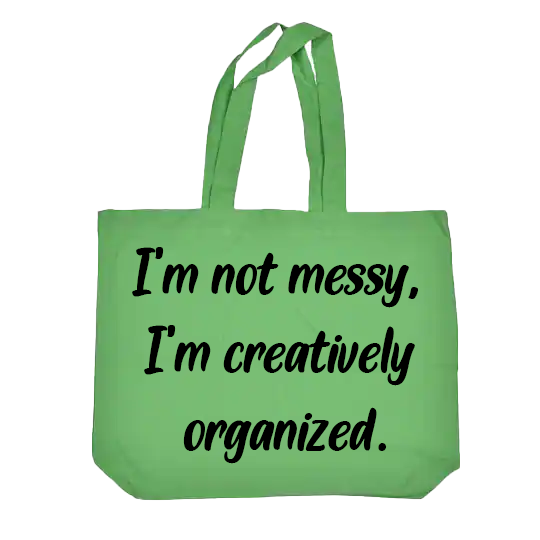 I'm not Messy, I'm Creatively Organized