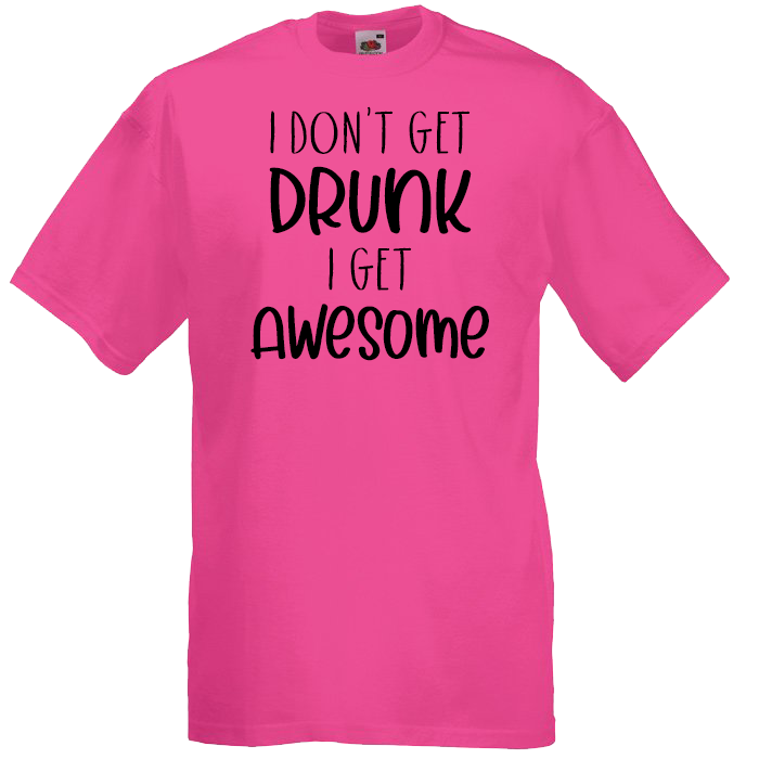 I Don't Get DRUNK, I Get AWESOME