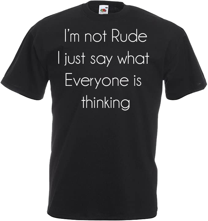 I'm Not Rude, I Just Say What Everyone is Thinking