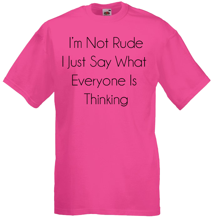 I'm Not Rude, I Just Say What Everyone is Thinking
