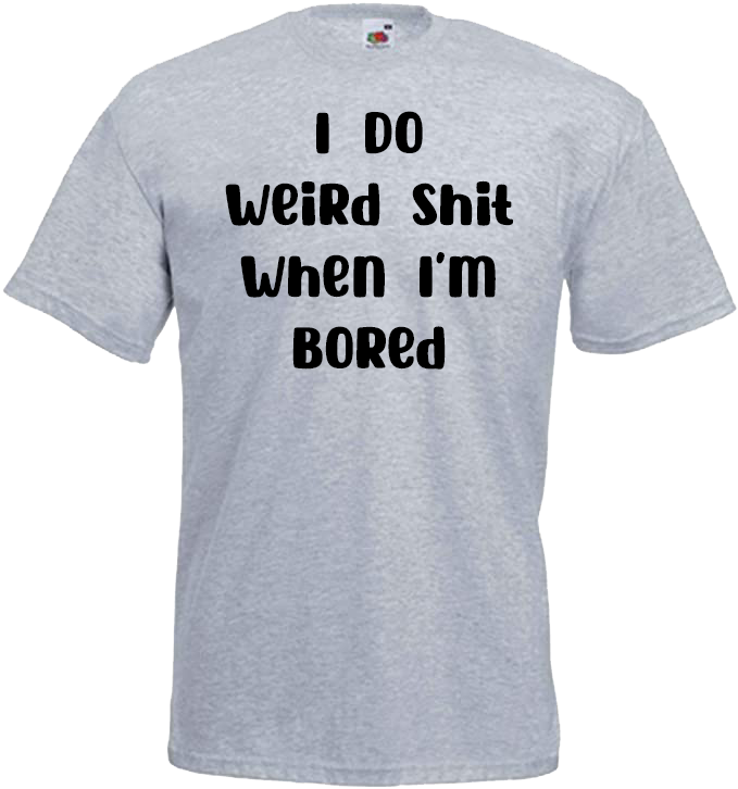 I Do Weird Shit When I'm Bored