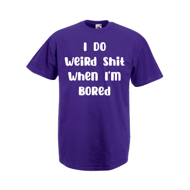 I Do Weird Shit When I'm Bored
