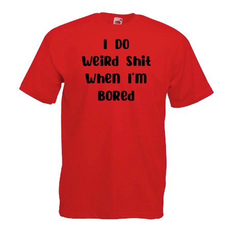 I Do Weird Shit When I'm Bored