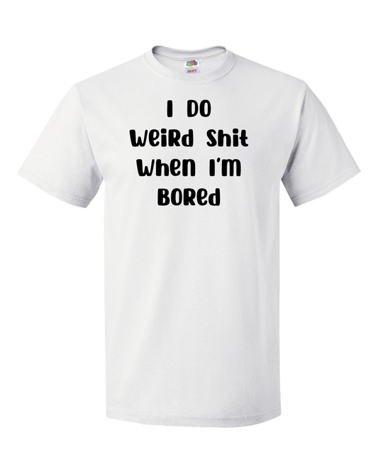 I Do Weird Shit When I'm Bored