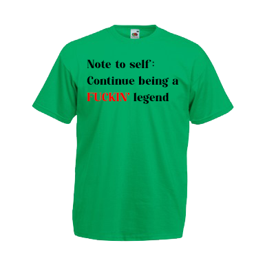 Note To Self: Continue Being A FUCKIN' Legend