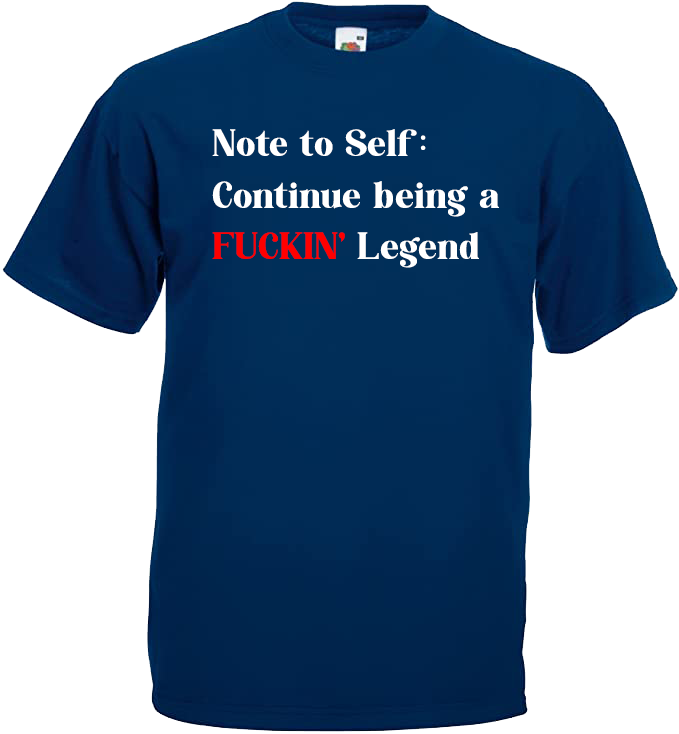 Note To Self: Continue Being A FUCKIN' Legend
