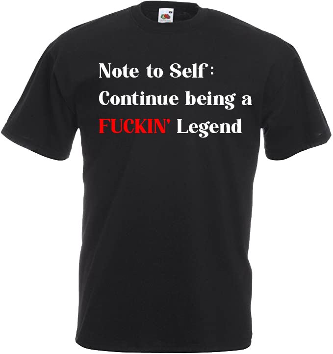Note To Self: Continue Being A FUCKIN' Legend