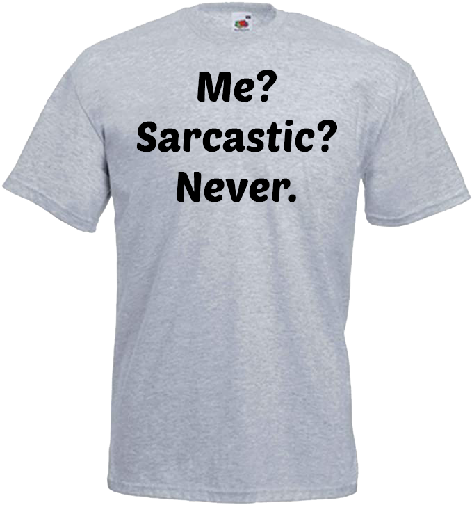 Me? Sarcastic? Never.