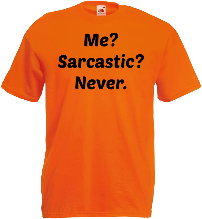 Me? Sarcastic? Never.