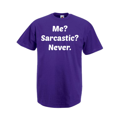 Me? Sarcastic? Never.