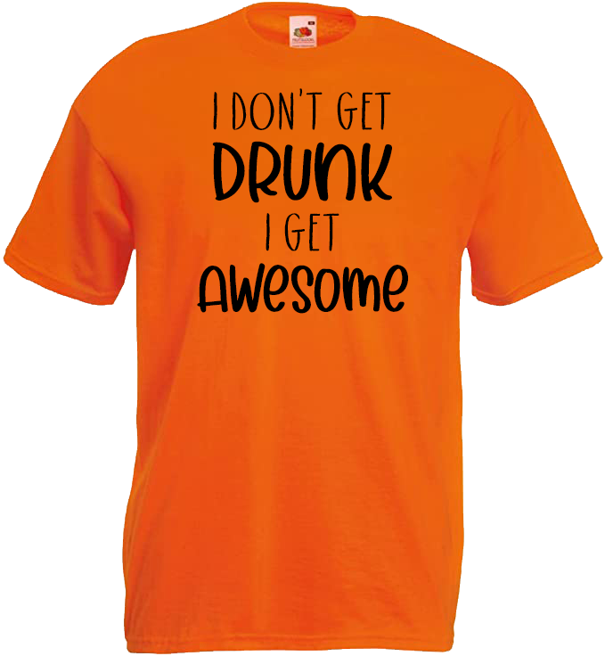 I Don't Get DRUNK, I Get AWESOME