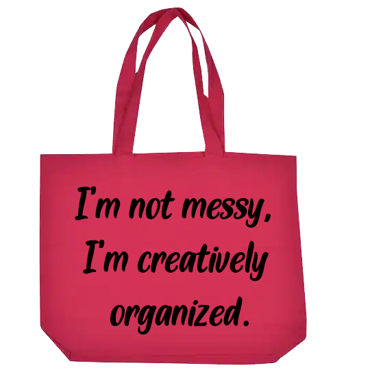 I'm not Messy, I'm Creatively Organized
