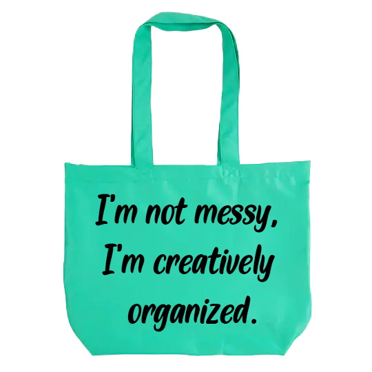 I'm not Messy, I'm Creatively Organized