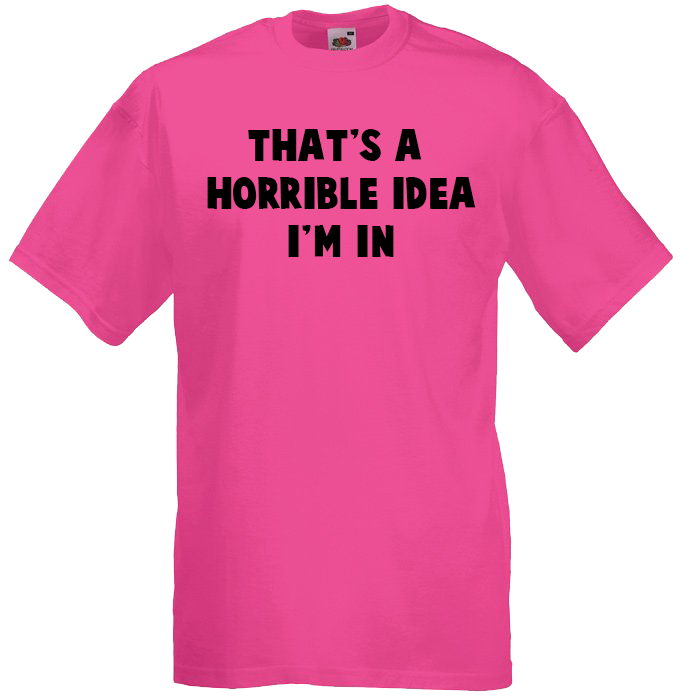 That's A Horrible idea, I'm In