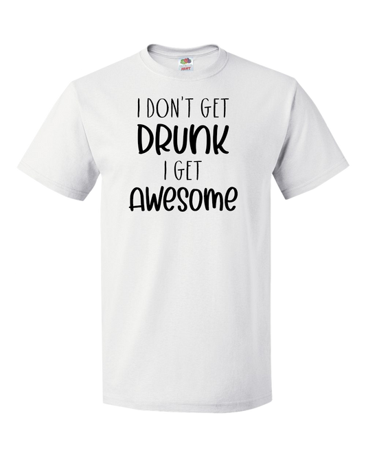 I Don't Get DRUNK, I Get AWESOME