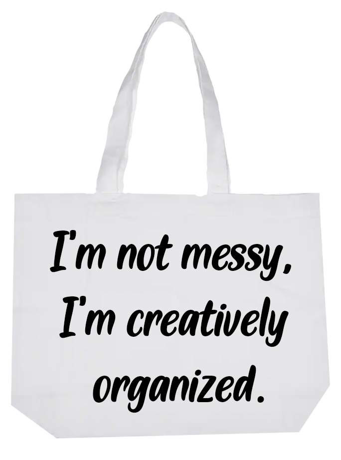 I'm not Messy, I'm Creatively Organized