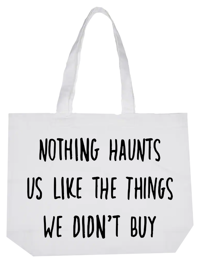 Nothing Haunts us like the things we didn't buy
