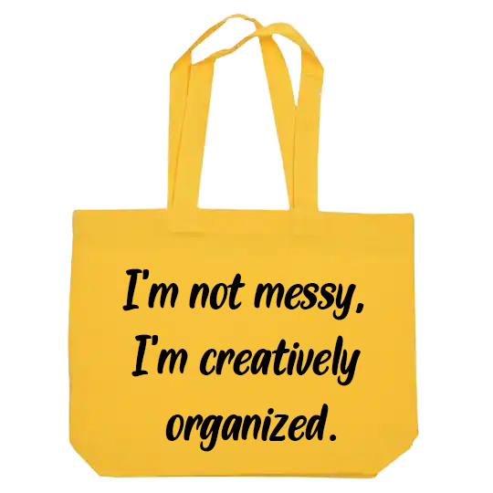 I'm not Messy, I'm Creatively Organized