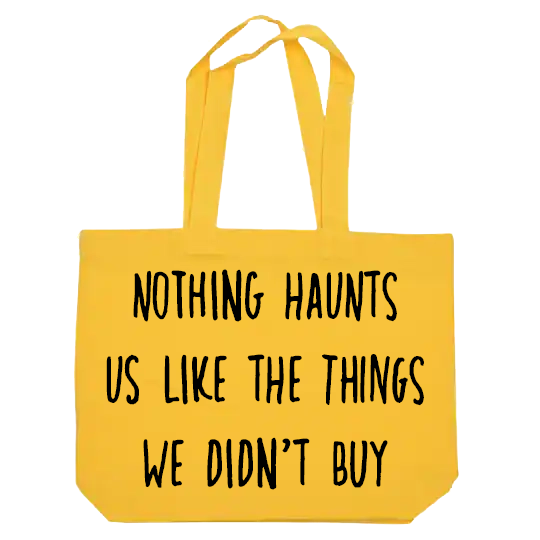 Nothing Haunts us like the things we didn't buy