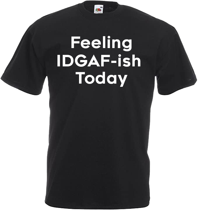 Feeling IDGAF-ish Today