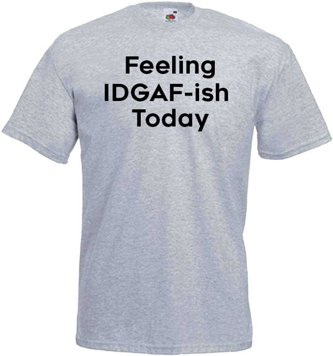 Feeling IDGAF-ish Today
