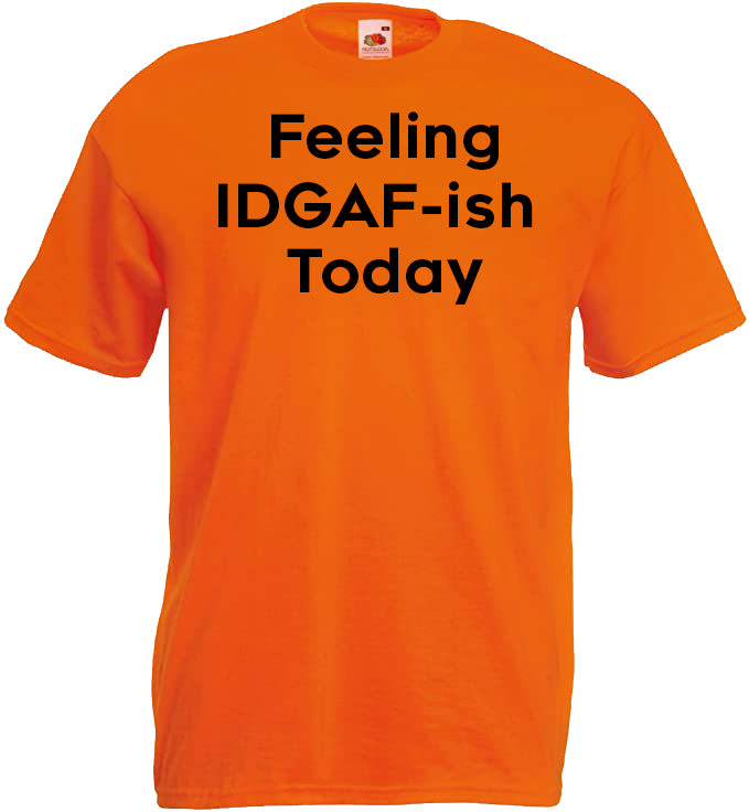 Feeling IDGAF-ish Today