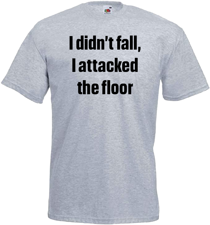 I Didn't Fall, I Attacked The Floor