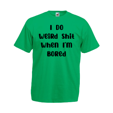 I Do Weird Shit When I'm Bored