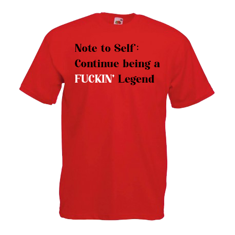 Note To Self: Continue Being A FUCKIN' Legend