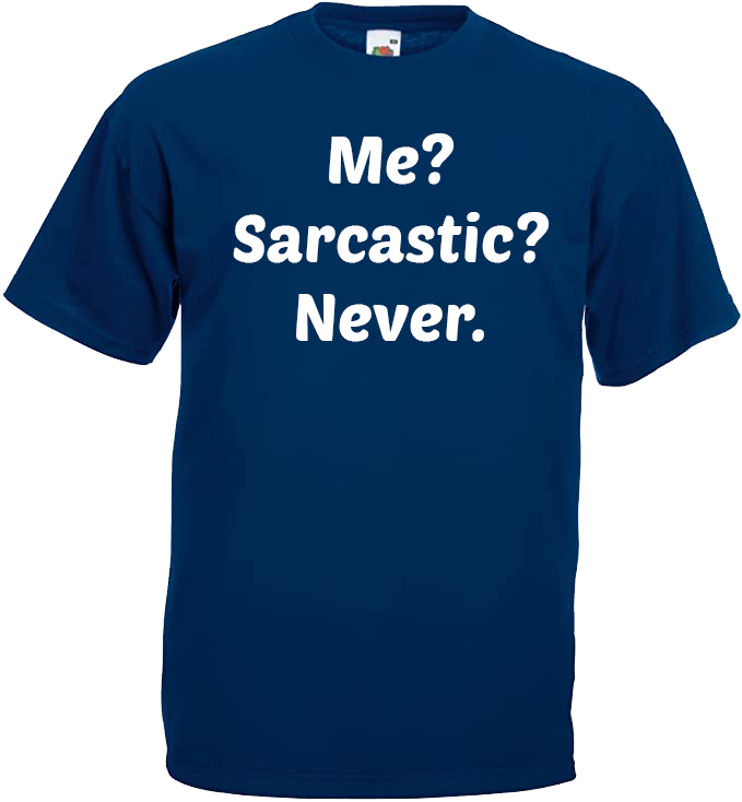 Me? Sarcastic? Never.